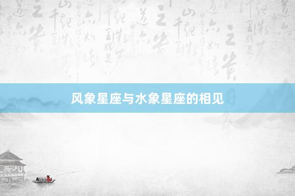 风象星座与水象星座的相见